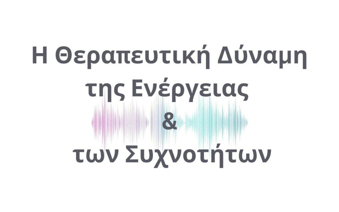 Η Θεραπευτική Δύναμη της Ενέργειας και των Συχνοτήτων